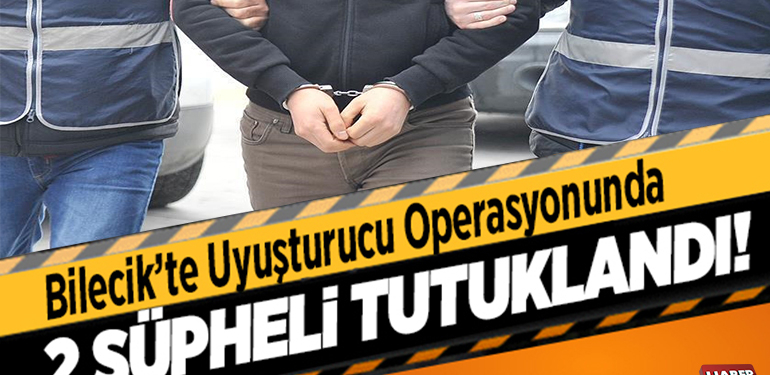 Bilecik’te uyuşturucu operasyonunda 2 şüpheli tutuklandı