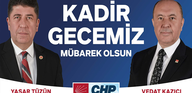 CHP MİLLETVEKİLİ ADAYLARI YAŞAR TÜZÜN İLE VEDAT KAZICI’NIN KADİR GECESİ MESAJI