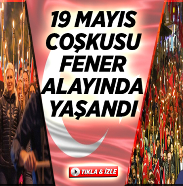 19 MAYIS COŞKUSU FENER ALAYINDA YAŞANDI