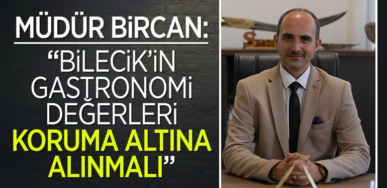MÜDÜR BİRCAN: ”BİLECİK’İN GASTRONOMİ DEĞERLERİ KORUMA ALTINA ALINMALI”