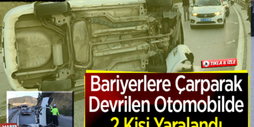 Bariyerlere Çarparak Devrilen Otomobilde 2 Kişi Yaralandı