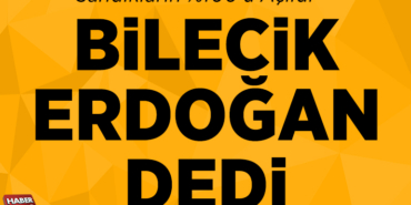 Bilecik erdoğan dedi