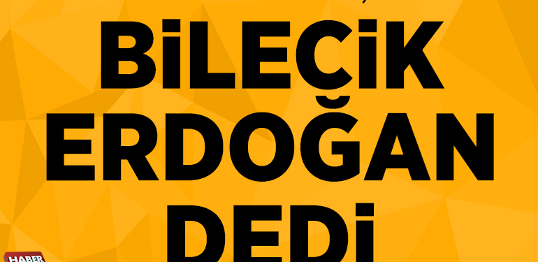Bilecik Erdoğan Dedi