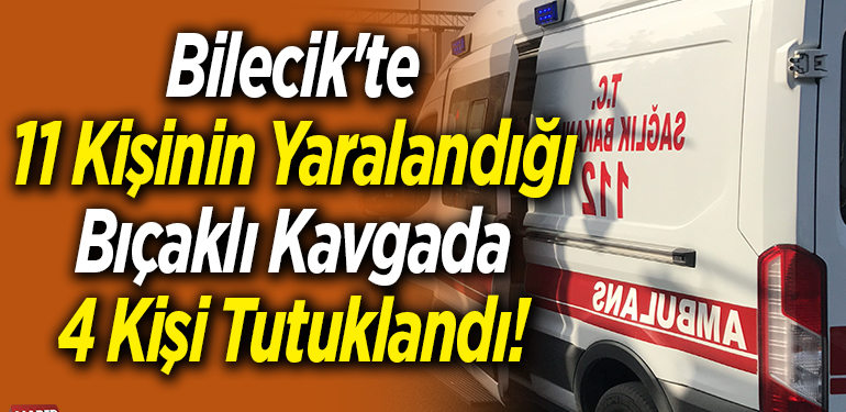 Bilecik’te 11 kişinin yaralandığı bıçaklı kavgaya 4 kişi tutuklandı!