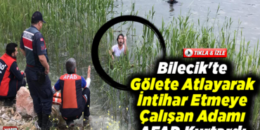 Bilecik'te Göle Atlayarak İntihar Etmeye Çalışan Adamı AFAD Kurtardı