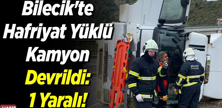 Bilecik’te hafriyat yüklü kamyon devrildi 1 yaralı!