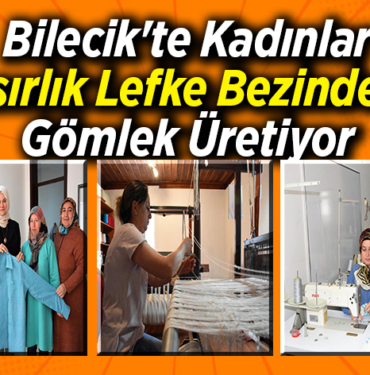 Bilecik'te kadınlar asırlık Lefke bezinden gömlek üretiyor