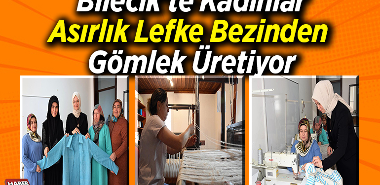 Bilecik’te kadınlar asırlık Lefke bezinden gömlek üretiyor