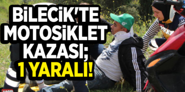 Bilecik'te motosiklet kazası 1 yaralı