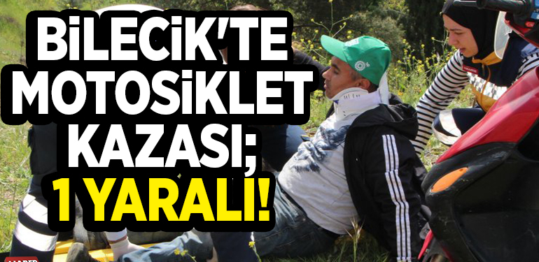 BİLECİK’TE MOTOSİKLET KAZASI; 1 YARALI!