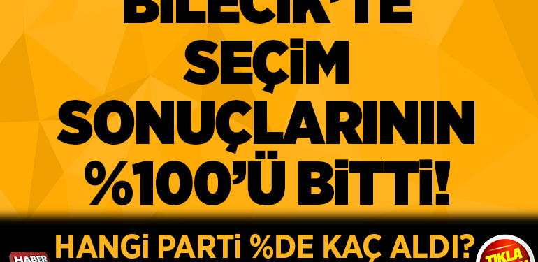 Bilecik’te seçim sonuçlarının %100’ü bitti