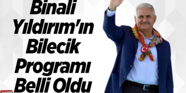 Binali Yıldırım'ın Bilecik Programı Belli Oldu