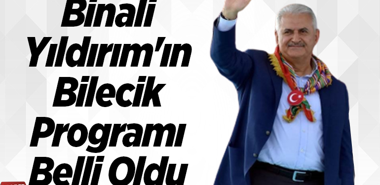 Binali Yıldırım’ın Bilecik Programı Belli Oldu