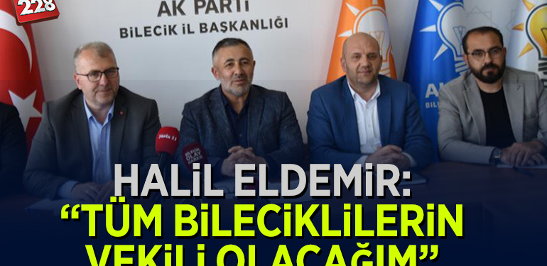 Eldemir: “Tüm Bilecikli hemşehrilerimizin vekili olacağım”
