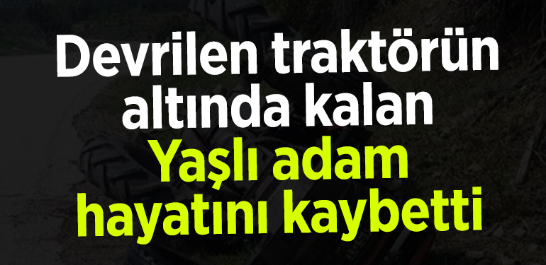 Bilecik’te devrilen traktörün altında kalan sürücü hayatını kaybetti