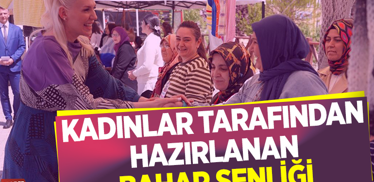 KADINLAR TARAFINDAN HAZIRLANAN BAHAR ŞENLİĞİ