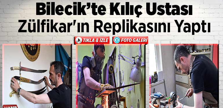 Bilecik’te Kılıç ustası Zülfikar’ın replikasını yaptı