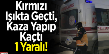 Kırmızı ışıkta geçti, kaza yapıp kaçtı 1 yaralı!