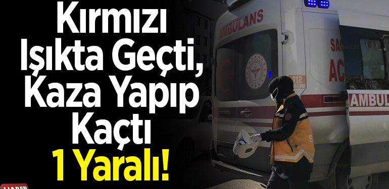 Kırmızı ışıkta geçti, kaza yapıp kaçtı 1 yaralı!