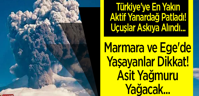 Türkiye’ye en yakın aktif yanardağ patladı! Marmara ve Ege’de yaşayanlar dikkat! Asit yağmuru yağacak…