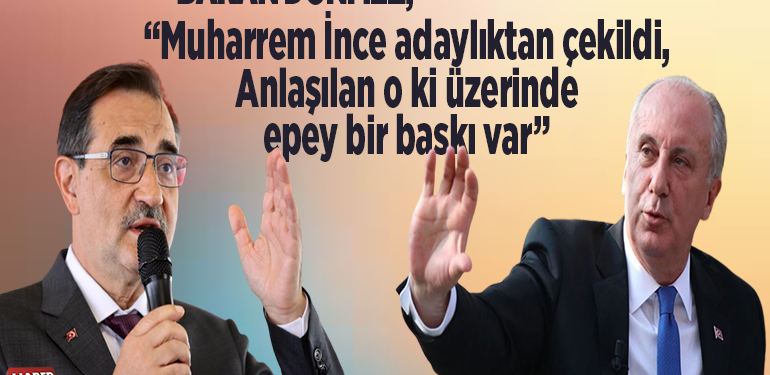 Bakanı Dönmez, “Muharrem İnce adaylıktan çekildiğini söyledi. Anlaşılan o ki üzerinde epey bir baskı var”