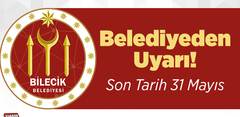 Bilecik Belediyesinden Uyarı; Son Tarih 31 Mayıs