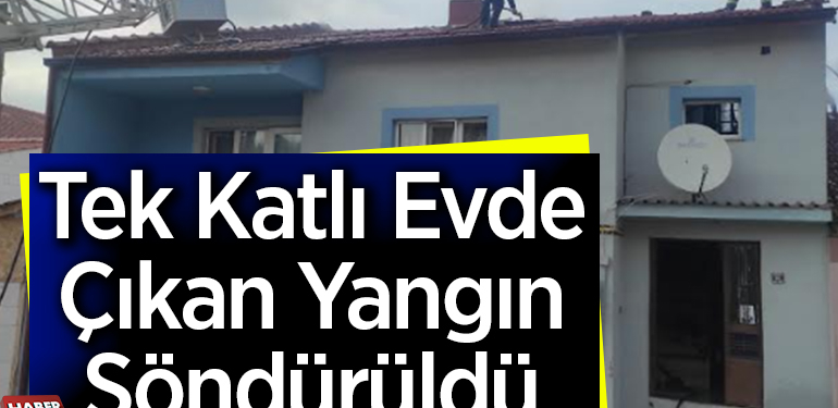 Tek katlı evde çıkan yangın söndürüldü