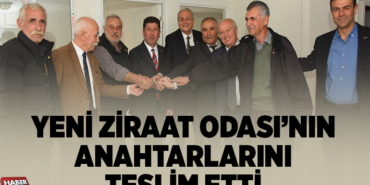 YENİ ZİRAAT ODASI’NIN ANAHTARLARINI TESLİM ETTİ