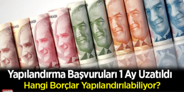Yapılandırma başvuruları 1 ay uzatıldı