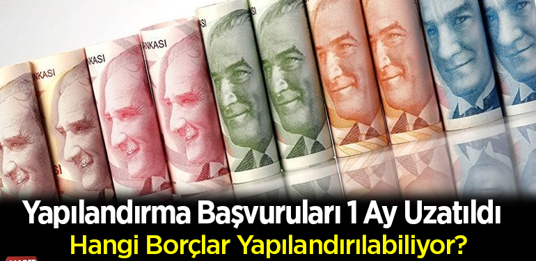 Yapılandırma başvuruları 1 ay uzatıldı