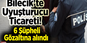 bilecikte uyuşturucu ticareti