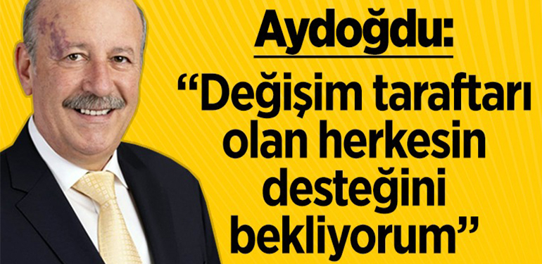 Aydoğdu: “Değişim taraftarı olan herkesin desteğini bekliyorum”