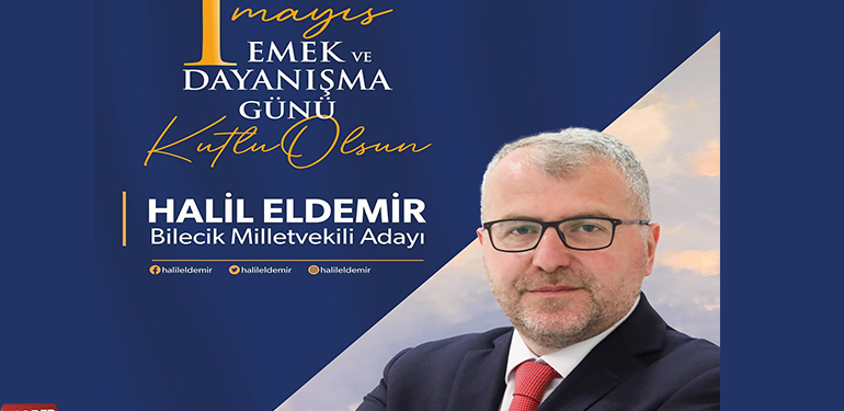 AK Parti Bilecik Milletvekili Adayı Halil Eldemir’in 1 Mayıs Mesajı