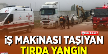 iş makinası taşıyan tırda yangın