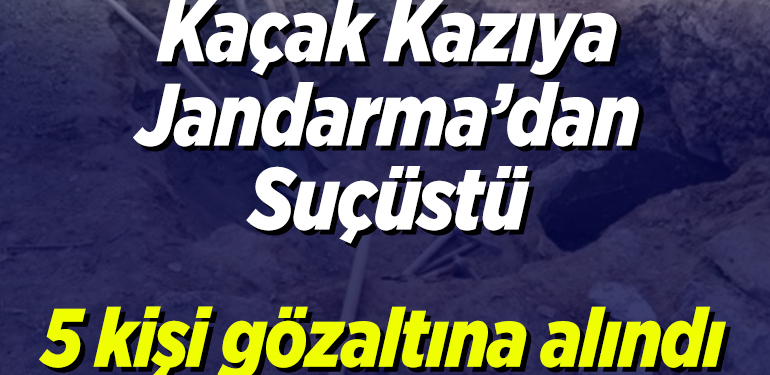 Bilecik’te kaçak kazı yapan 5 kişi suçüstü yakalandı