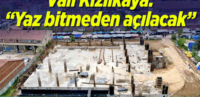 Vali Kızılkaya: “Yaz bitmeden açılacak”