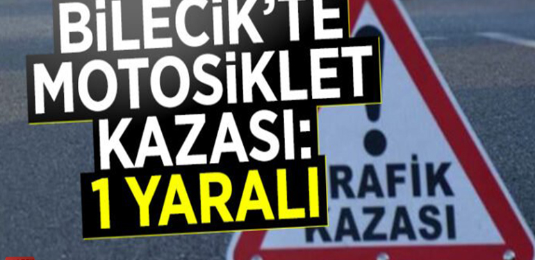 BİLECİK’TE MOTOSİKLET KAZASI; 1 YARALI!
