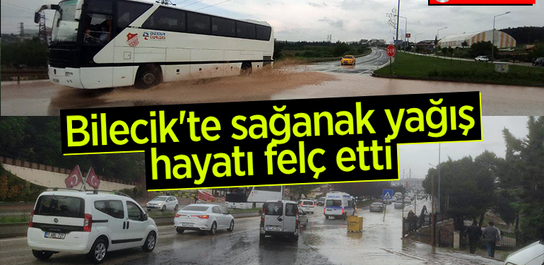 Bilecik’te sağanak yağış hayatı felç etti