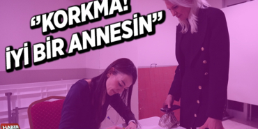 ‘’KORKMA! İYİ BİR ANNESİN’’
