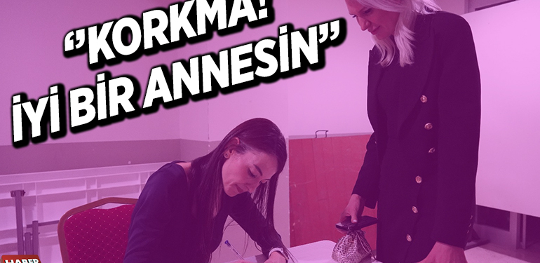 ‘’KORKMA! İYİ BİR ANNESİN’’