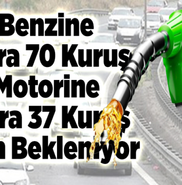 2 lira 70 kuruş, motorine ise 1 lira 37 kuruş zam bekleniyor