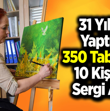 31 yılda yaptığı 350 tabloyla 10 kişisel sergi açtı