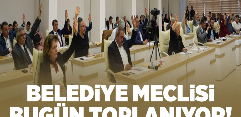 BELEDİYE MECLİSİ BUGÜN TOPLANIYOR!