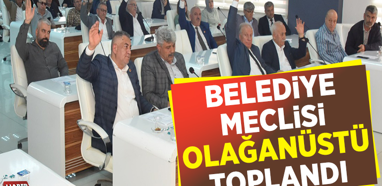 BELEDİYE MECLİSİ OLAĞANÜSTÜ TOPLANDI
