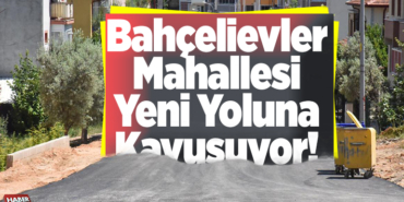 Bahçelevler Mahallesi Yeni Yoluna Kavuşuyor!