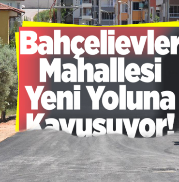 Bahçelevler Mahallesi Yeni Yoluna Kavuşuyor!