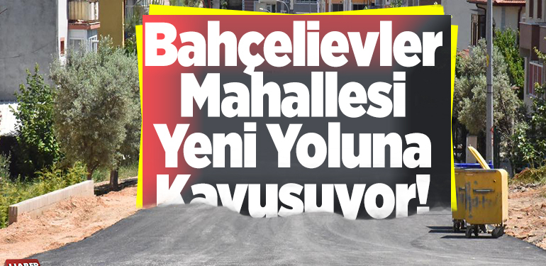 Bahçelevler Mahallesi Yeni Yoluna Kavuşuyor!