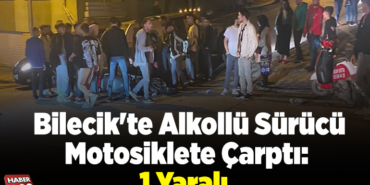 Bilecik'te alkollü sürücü motosiklete çarptı 1 yaralı