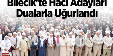 Bilecik'te hacı adayları dualarla uğurlandı