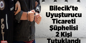 Bilecik'te uyuşturucu ticareti şüphelisi 2 kişi tutuklandı